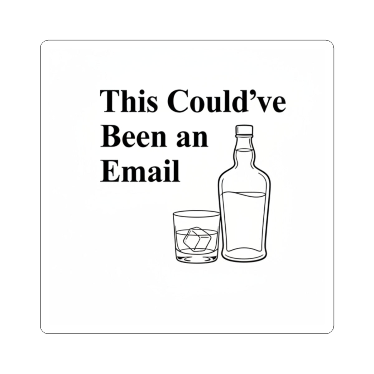 Kiss-Cut Sticker — "This Could've Been an Email" with Whiskey Bottle & Glass