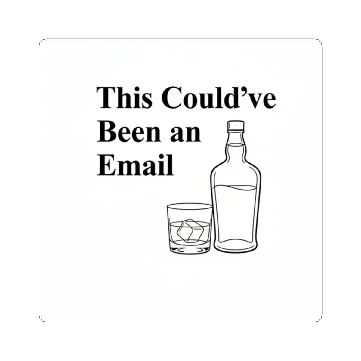 Kiss-Cut Sticker — "This Could've Been an Email" with Whiskey Bottle & Glass